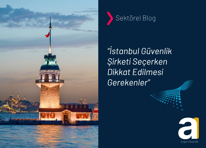 istanbul güvenlik şirketi seçerken dikkat edilmesi gerekenler